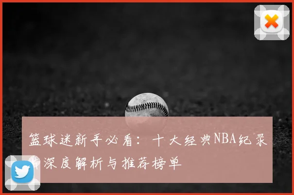 篮球迷新手必看:十大经典NBA纪录片深度解析与推荐榜单